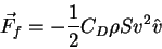 \begin{displaymath}
\vec F_f = - \frac{1}{2} C_D \rho S v^2 \hat v
\end{displaymath}