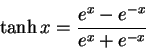 \begin{displaymath}
\tanh x = \frac{e^x - e^{-x}}{e^x + e^{-x}}
\end{displaymath}