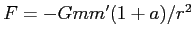 $F=-Gmm^\prime(1+a)/r^2$