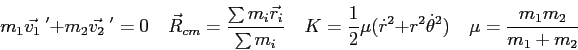 \begin{displaymath}
m_1 \vec {v_1}^{\ \prime} + m_2 \vec {v_2}^{\ \prime} = 0 \q...
...r^2 + r^2 \dot \theta^2) \quad
\mu = {m_1 m_2 \over m_1 + m_2}
\end{displaymath}