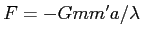 $F=-Gmm^\prime a/\lambda$