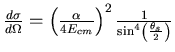 ${ d\sigma \over d \Omega} = \left ( {\alpha \over 4 E_{cm}} \right )^2
{ 1 \over \sin^4 \left ( {\theta_s \over 2} \right ) } $