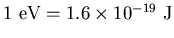 $\rm 1~eV = 1.6\times 10^{-19}~J$