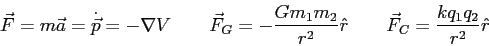 \begin{displaymath}
\vec F = m \vec a = \dot {\vec p} = - \nabla V \qquad
\vec F...
...ver r^2} \hat r \qquad
\vec F_C = {k q_1 q_2 \over r^2} \hat r
\end{displaymath}