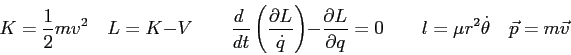 \begin{displaymath}
K = {1 \over 2} mv^2 \quad
L = K - V \qquad
{d\ \over dt}\le...
...0 \qquad
l = \mu r^2 \dot \theta \quad
\vec p = m \vec v \quad
\end{displaymath}