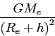 \begin{displaymath}\frac{GM_{e}}{\left( R_{e}+h\right) ^{2}} \qquad\qquad \qquad\qquad \qquad\qquad \qquad\qquad \qquad\qquad \end{displaymath}
