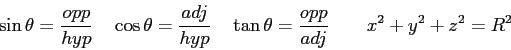 \begin{displaymath}
\sin \theta = {opp \over hyp} \quad
\cos \theta = {adj \over...
...uad
\tan \theta = {opp \over adj} \qquad
x^2 + y^2 + z^2 = R^2
\end{displaymath}