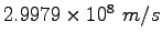 $2.9979\times 10^8~m/s$