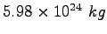 $5.98\times 10^{24}~kg $