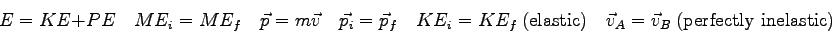 \begin{displaymath}
E = KE + PE \quad
ME_i = ME_f \quad
\vec p = m \vec v \quad
...
... \quad
\vec v_A = \vec v_B ~{\rm (perfectly\ inelastic)} \quad
\end{displaymath}