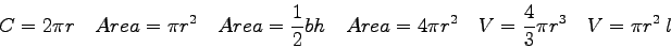 \begin{displaymath}
C = 2 \pi r \quad
Area = \pi r^2 \quad
Area = {1 \over 2}bh ...
...pi r^2 \quad
V = {4 \over 3}\pi r^3 \quad
V = \pi r^2 ~l \quad
\end{displaymath}