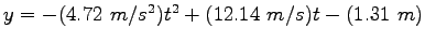 $y = -(4.72~m/s^2) t^2 + (12.14~m/s) t - (1.31~m)$