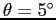 $\theta = 5^\circ$