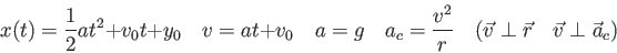 \begin{displaymath}
x(t) = {1 \over 2}at^2 + v_0t + y_0 \quad
v = at + v_0 \quad...
...er r} \quad
( \vec v \perp \vec r \quad
\vec v \perp \vec a_c)
\end{displaymath}