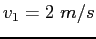 $v_1 = 2~m/s$