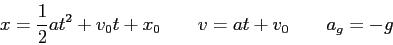 \begin{displaymath}
x = {1 \over 2}at^2 + v_0t + x_0 \qquad
v = at + v_0 \qquad
a_g = -g
\end{displaymath}