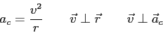 \begin{displaymath}
a_c = {v^2 \over r} \qquad
\vec v \perp \vec r \qquad
\vec v \perp \vec a_c
\end{displaymath}