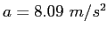 $a = 8.09 ~m/s^2$