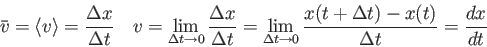 \begin{displaymath}
\bar v = \langle v \rangle = {\Delta x \over \Delta t} \quad...
...\to 0} {x (t+\Delta t) - x(t) \over \Delta t}
= {dx \over dt}
\end{displaymath}