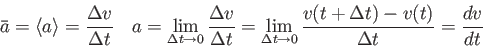 \begin{displaymath}
\bar a = \langle a \rangle = {\Delta v \over \Delta t} \quad...
... \to 0} {v(t+\Delta t) - v(t) \over \Delta t}
= {dv \over dt}
\end{displaymath}