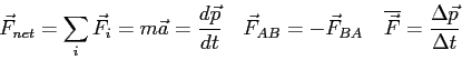 \begin{displaymath}
\vec F_{net} = \sum_i \vec F_i = m \vec a = \frac{d\vec p}{d...
...quad
\overline {\vec F} = \frac{\Delta \vec p}{\Delta t} \quad
\end{displaymath}
