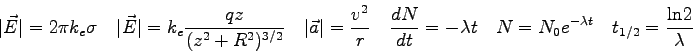 \begin{displaymath}
\vert\vec E\vert = 2 \pi k_e \sigma \quad
\vert\vec E\vert ...
... = N_0 e^{-\lambda t} \quad
t_{1/2} = \frac{\rm ln 2}{\lambda}
\end{displaymath}