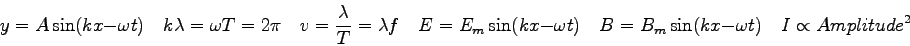 \begin{displaymath}
y = A \sin (kx - \omega t) \quad
k\lambda = \omega T =2 \pi ...
...ad
B = B_m \sin (kx - \omega t) \quad
I \propto {Amplitude}^2
\end{displaymath}
