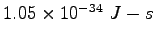 $1.05\times 10^{-34}~J-s$