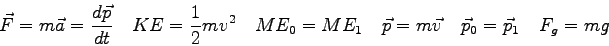 \begin{displaymath}
\vec F = m \vec a = {d\vec p \over dt} \quad
KE = {1 \over 2...
...ec p = m \vec v \quad
\vec p_0 = \vec p_1 \quad
F_g = mg \quad
\end{displaymath}