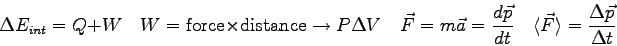\begin{displaymath}
\Delta E_{int} = Q+W \quad
W = {\rm force} \times {\rm dista...
...
\langle \vec F \rangle = {\Delta \vec p \over \Delta t} \quad
\end{displaymath}