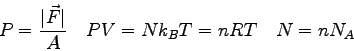 \begin{displaymath}
P = {\vert\vec F\vert \over A} \quad
PV = Nk_B T = nRT \quad
N = n N_A
\end{displaymath}