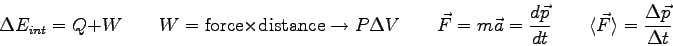\begin{displaymath}
\Delta E_{int} = Q+W \qquad
W = {\rm force} \times {\rm dist...
...\langle \vec F \rangle = {\Delta \vec p \over \Delta t} \qquad
\end{displaymath}