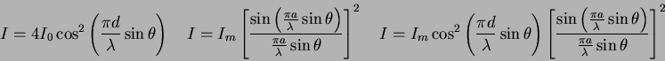 \begin{displaymath}
I = 4 I_0 \cos^2 \left ( {\pi d \over \lambda} \sin \theta \...
... \theta \right )}{\frac{\pi a}{\lambda} \sin \theta}\right ]^2
\end{displaymath}