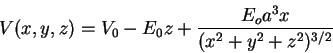 \begin{displaymath}
V(x, y, z) = V_0 - E_0 z + \frac{E_o a^3 x}{(x^2 + y^2 + z^2)^{3/2}}
\end{displaymath}