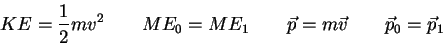\begin{displaymath}
KE = {1 \over 2} mv^2 \qquad
ME_0 = ME_1 \qquad
\vec p = m \vec v \qquad
\vec p_0 = \vec p_1 \qquad
\end{displaymath}