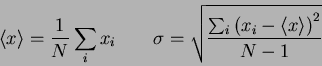 \begin{displaymath}
\langle x\rangle = \frac{1}{N}\sum_i x_{i} \qquad
\sigma = \...
...um_i \left( x_{i}-\left\langle x\right\rangle \right)^2}{N-1}}
\end{displaymath}