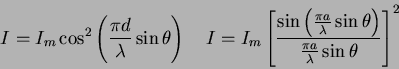 \begin{displaymath}
I = I_m \cos^2 \left ( {\pi d \over \lambda} \sin \theta \ri...
...a \right )}{\frac{\pi a}{\lambda} \sin \theta}\right ]^2 \quad
\end{displaymath}