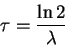 \begin{displaymath}
\tau =\frac{\ln 2}{\lambda }\end{displaymath}