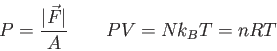 \begin{displaymath}
P = {\vert\vec F\vert \over A} \qquad
PV = Nk_B T = nRT \qquad
\end{displaymath}