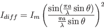 \begin{displaymath}
I_{diff} = I_m \left (\frac {\sin (\frac {\pi a} {\lambda} \sin \theta)} {\frac {\pi a} {\lambda} \sin \theta} \right )^2
\end{displaymath}