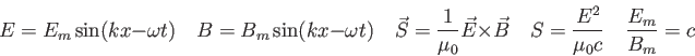 \begin{displaymath}
E = E_m \sin (kx - \omega t) \quad
B = B_m \sin (kx - \omega...
...s \vec B \quad
S = \frac{E^2}{\mu_0 c} \quad
\frac{E_m}{B_m}=c
\end{displaymath}