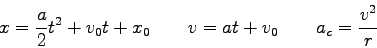 \begin{displaymath}
x = \frac{a}{2} t^2 + v_0 t + x_0 \qquad
v = at + v_0 \qquad
a_c = \frac{v^2}{r}
\end{displaymath}