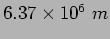 $6.37\times 10^6~m$