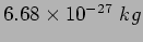 $6.68 \times 10^{-27}~kg$
