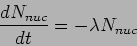 \begin{displaymath}
\frac{dN_{nuc}}{dt} = -\lambda N_{nuc}
\end{displaymath}
