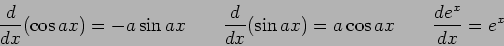 \begin{displaymath}
{d \over dx} (\cos ax) = -a\sin ax \qquad
{d \over dx} (\sin ax) = a\cos ax \qquad
\frac{d e^x}{dx} = e^x
\end{displaymath}