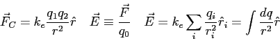 \begin{displaymath}
\vec F_C = k_e {q_1 q_2 \over r^2} \hat r \quad
\vec E \equi...
... \sum_i {q_i \over r_i^2} \hat r_i = \int {dq \over r^2}\hat r
\end{displaymath}