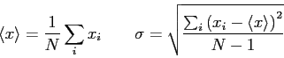 \begin{displaymath}
\langle x\rangle = \frac{1}{N}\sum_i x_{i} \qquad
\sigma = \...
...um_i \left( x_{i}-\left\langle x\right\rangle \right)^2}{N-1}}
\end{displaymath}