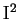 $\rm I^2$