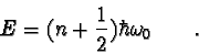 \begin{displaymath}E = (n + {1 \over 2}) \hbar \omega_0 \qquad .
\end{displaymath}